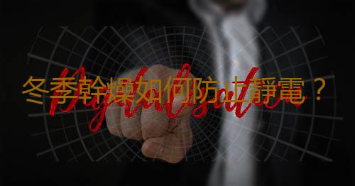 冬季幹燥如何防止靜電?